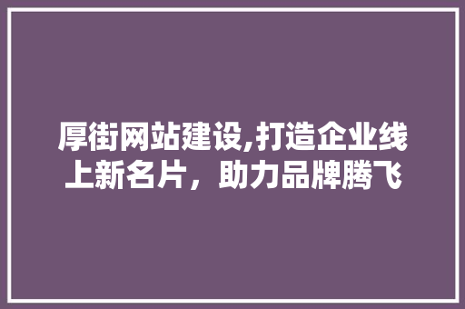 厚街网站建设,打造企业线上新名片，助力品牌腾飞 搜狗SEO