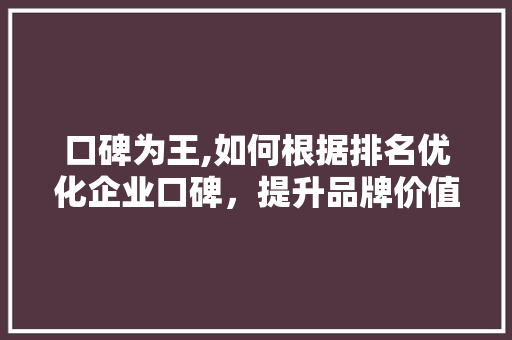 口碑为王,如何根据排名优化企业口碑，提升品牌价值 神马SEO