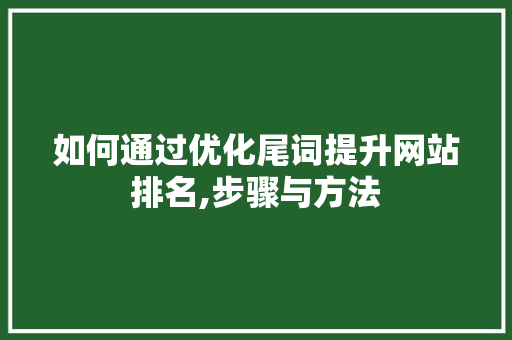 如何通过优化尾词提升网站排名,步骤与方法 百度SEO