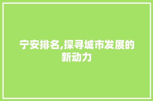宁安排名,探寻城市发展的新动力