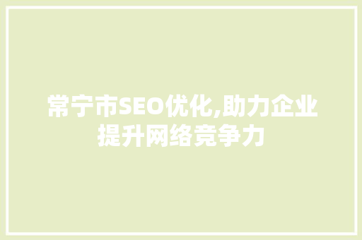 常宁市SEO优化,助力企业提升网络竞争力 神马SEO