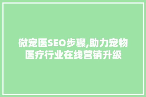 微宠医SEO步骤,助力宠物医疗行业在线营销升级 神马SEO