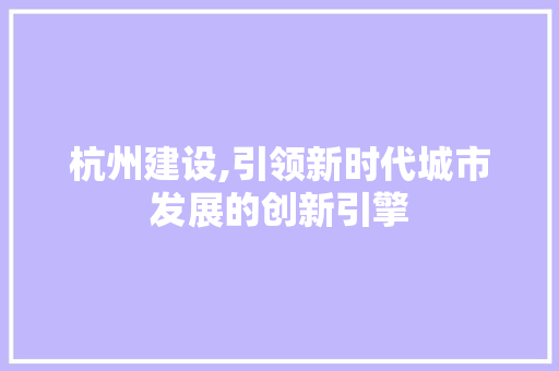 杭州建设,引领新时代城市发展的创新引擎 搜狗SEO