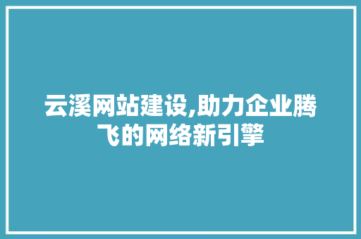 云溪网站建设,助力企业腾飞的网络新引擎 百度SEO