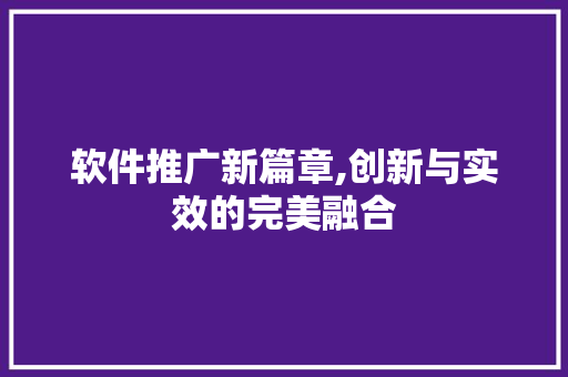 软件推广新篇章,创新与实效的完美融合 搜狗SEO