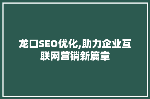 龙口SEO优化,助力企业互联网营销新篇章 搜狗SEO
