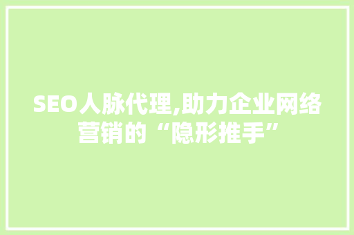 SEO人脉代理,助力企业网络营销的“隐形推手” 搜狗SEO