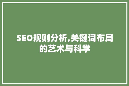 SEO规则分析,关键词布局的艺术与科学 搜狗SEO