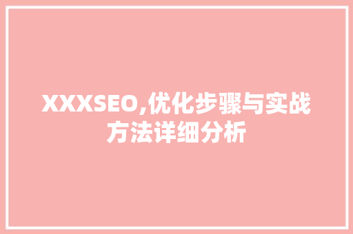 XXXSEO,优化步骤与实战方法详细分析 GoogleSEO