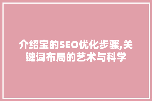 介绍宝的SEO优化步骤,关键词布局的艺术与科学 神马SEO