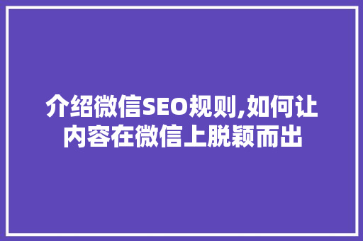 介绍微信SEO规则,如何让内容在微信上脱颖而出 百度SEO