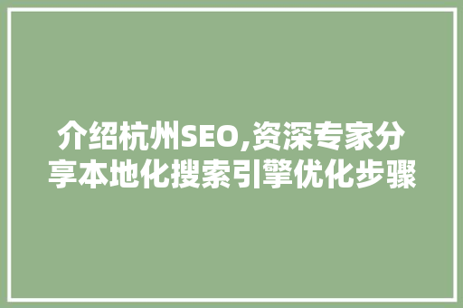 介绍杭州SEO,资深专家分享本地化搜索引擎优化步骤 搜狗SEO