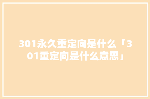 301永久重定向是什么「301重定向是什么意思」 301永久重定向是什么「301重定向是什么意思」 搜狗SEO
