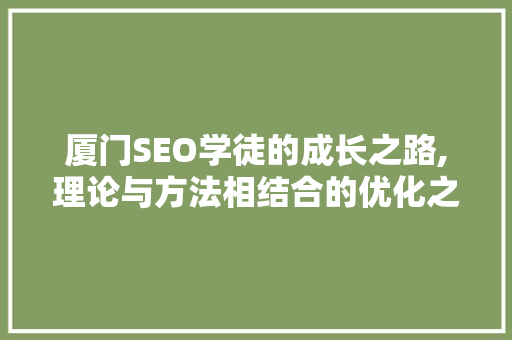 厦门SEO学徒的成长之路,理论与方法相结合的优化之路 搜狗SEO