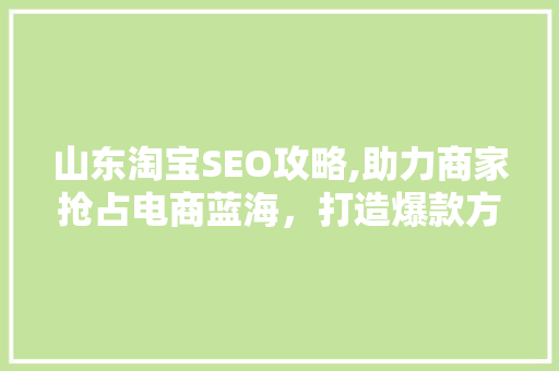 山东淘宝SEO攻略,助力商家抢占电商蓝海，打造爆款方法 必应SEO