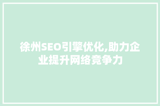 徐州SEO引擎优化,助力企业提升网络竞争力 GoogleSEO