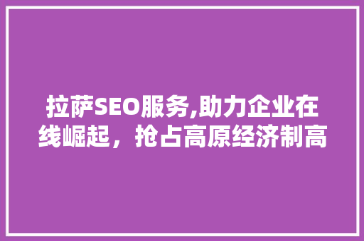 拉萨SEO服务,助力企业在线崛起，抢占高原经济制高点 搜狗SEO