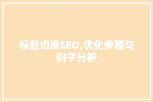 标签切换SEO,优化步骤与例子分析 百度SEO