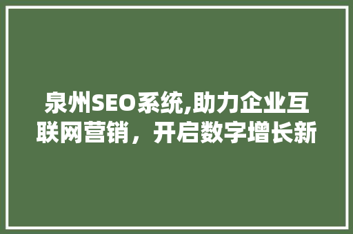 泉州SEO系统,助力企业互联网营销，开启数字增长新篇章 百度SEO