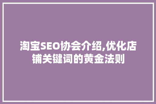 淘宝SEO协会介绍,优化店铺关键词的黄金法则 百度SEO