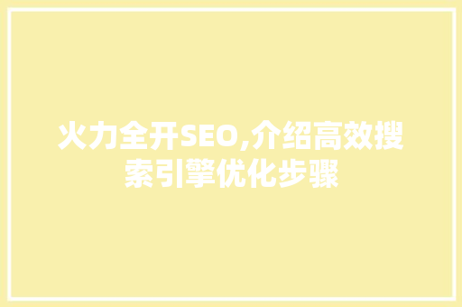 火力全开SEO,介绍高效搜索引擎优化步骤 百度SEO