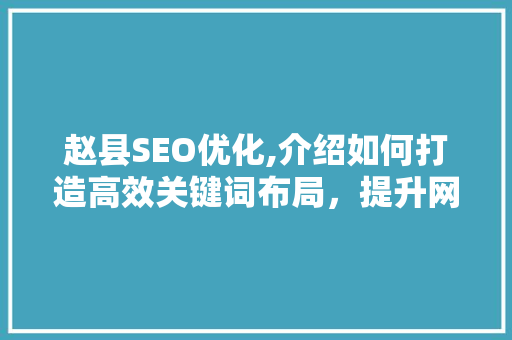 赵县SEO优化,介绍如何打造高效关键词布局，提升网站排名