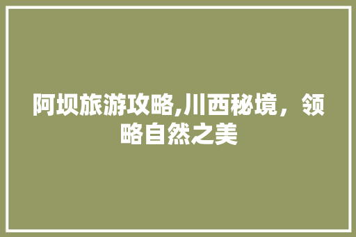 阿坝旅游攻略,川西秘境，领略自然之美 神马SEO