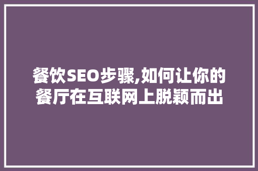 餐饮SEO步骤,如何让你的餐厅在互联网上脱颖而出 搜狗SEO