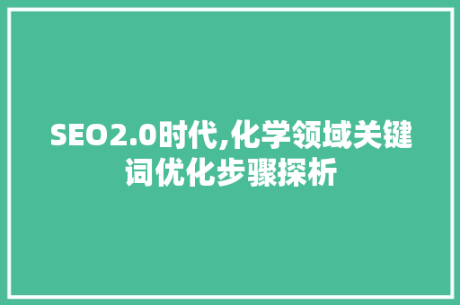 SEO2.0时代,化学领域关键词优化步骤探析 必应SEO