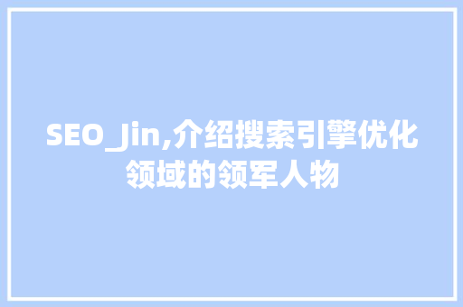 SEO_Jin,介绍搜索引擎优化领域的领军人物