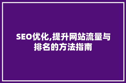 SEO优化,提升网站流量与排名的方法指南 神马SEO