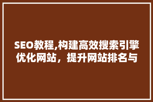SEO教程,构建高效搜索引擎优化网站，提升网站排名与流量 神马SEO