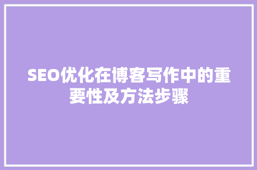 SEO优化在博客写作中的重要性及方法步骤 GoogleSEO