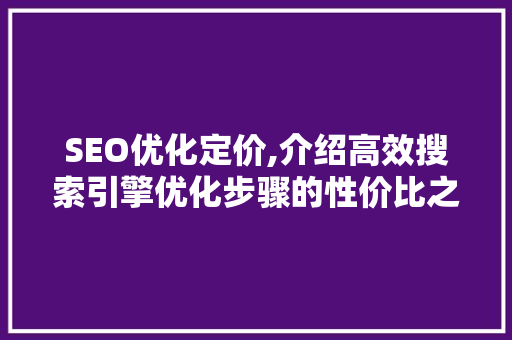 SEO优化定价,介绍高效搜索引擎优化步骤的性价比之路 搜狗SEO