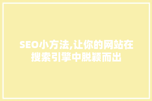SEO小方法,让你的网站在搜索引擎中脱颖而出