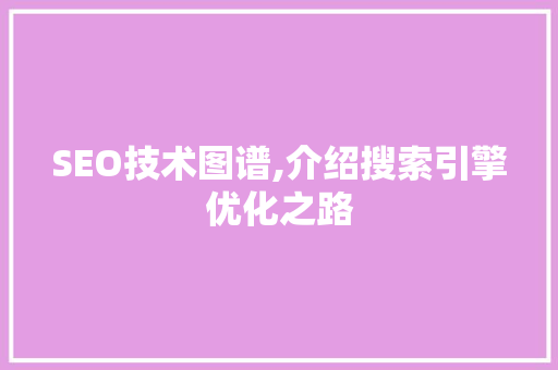 SEO技术图谱,介绍搜索引擎优化之路 搜狗SEO