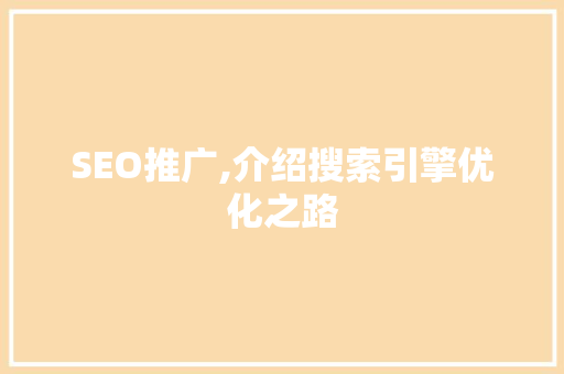 SEO推广,介绍搜索引擎优化之路 百度SEO