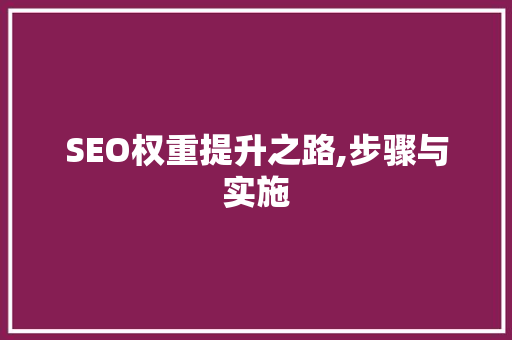 SEO权重提升之路,步骤与实施 搜狗SEO