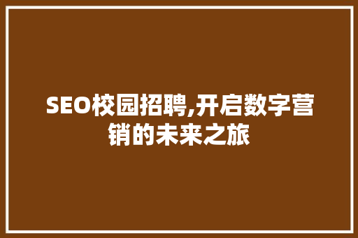 SEO校园招聘,开启数字营销的未来之旅
