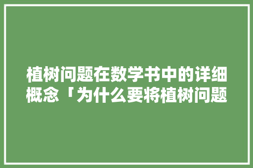 植树问题在数学书中的详细概念「为什么要将植树问题解决」 植树问题在数学书中的详细概念「为什么要将植树问题解决」 必应SEO