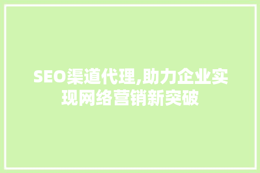 SEO渠道代理,助力企业实现网络营销新突破 必应SEO