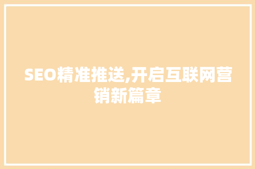 SEO精准推送,开启互联网营销新篇章 搜狗SEO