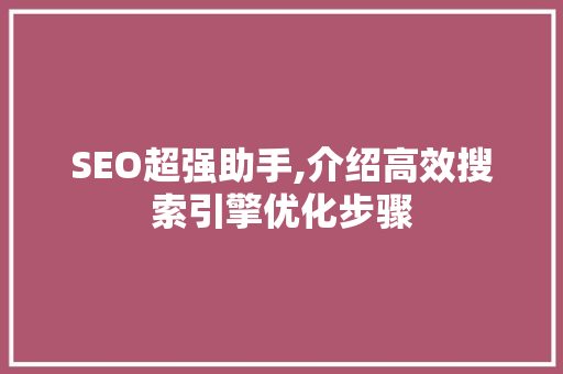 SEO超强助手,介绍高效搜索引擎优化步骤 搜狗SEO
