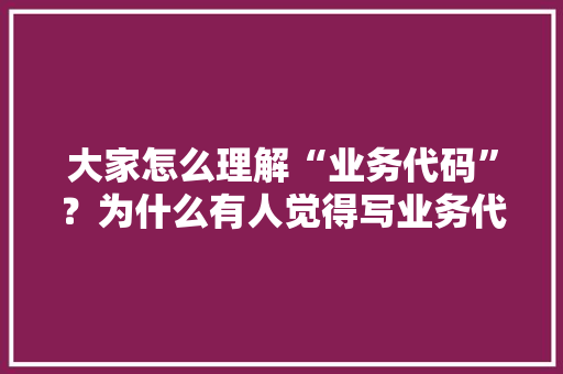 大家怎么理解“业务代码”？为什么有人觉得写业务代码很low「公路碎石国家标准」 大家怎么理解“业务代码”？为什么有人觉得写业务代码很low「公路碎石国家标准」 GoogleSEO