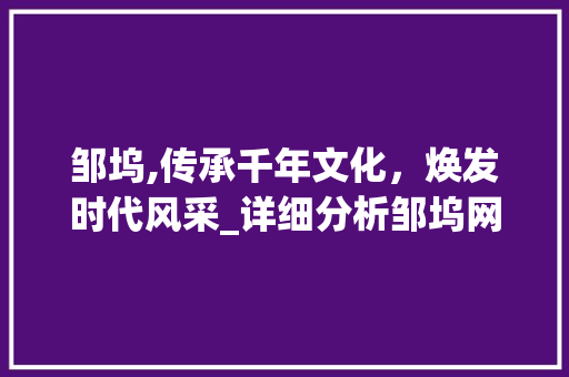 邹坞,传承千年文化，焕发时代风采_详细分析邹坞网站推广的奥秘 GoogleSEO