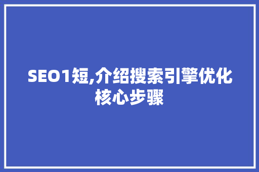 SEO1短,介绍搜索引擎优化核心步骤 百度SEO