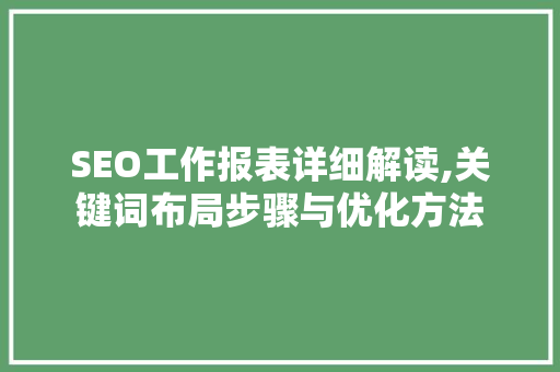 SEO工作报表详细解读,关键词布局步骤与优化方法 GoogleSEO