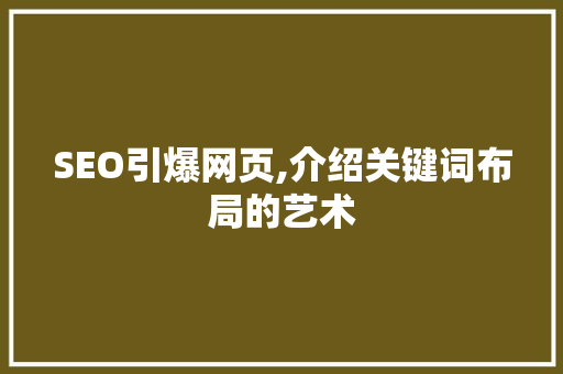 SEO引爆网页,介绍关键词布局的艺术 搜狗SEO