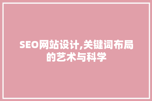 SEO网站设计,关键词布局的艺术与科学 GoogleSEO