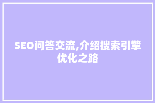 SEO问答交流,介绍搜索引擎优化之路 GoogleSEO